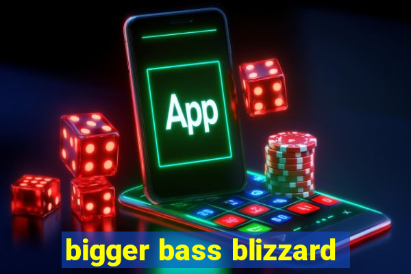 bigger bass blizzard