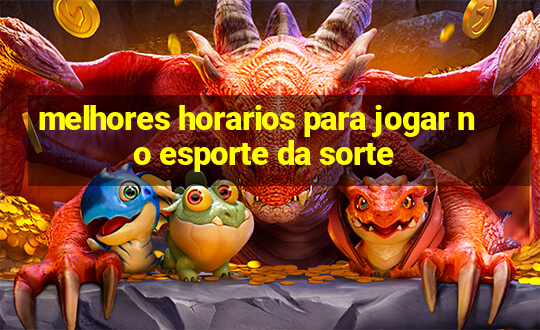 melhores horarios para jogar no esporte da sorte