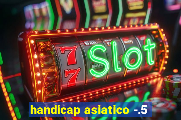 handicap asiatico -.5