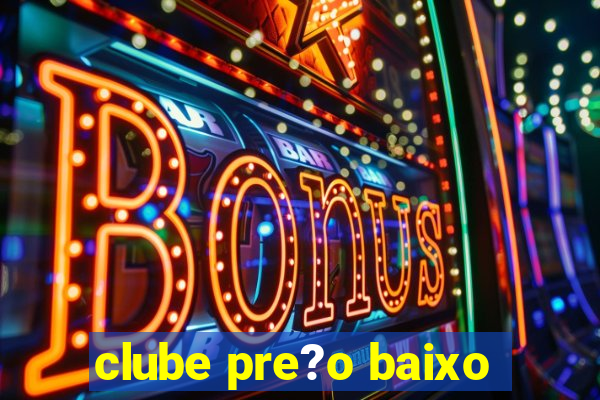 clube pre?o baixo