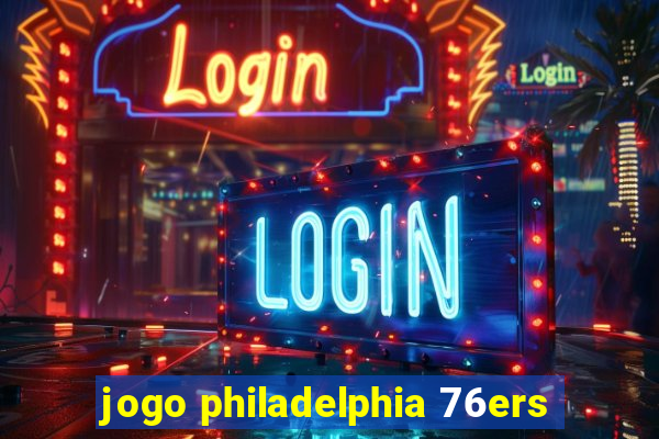 jogo philadelphia 76ers