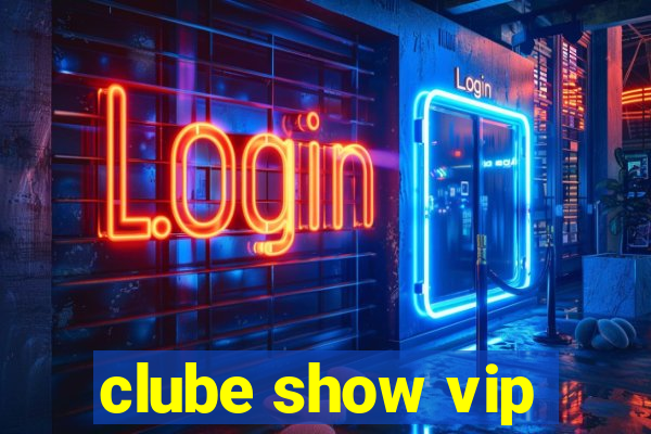 clube show vip