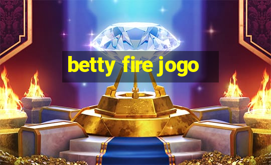 betty fire jogo