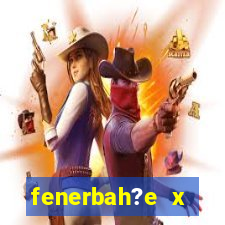 fenerbah?e x galatasaray palpite