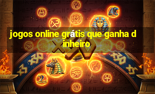 jogos online grátis que ganha dinheiro