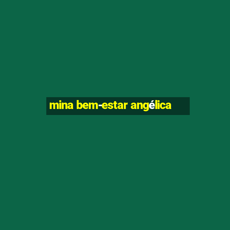 mina bem-estar angélica