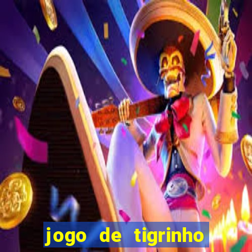 jogo de tigrinho para ganhar dinheiro