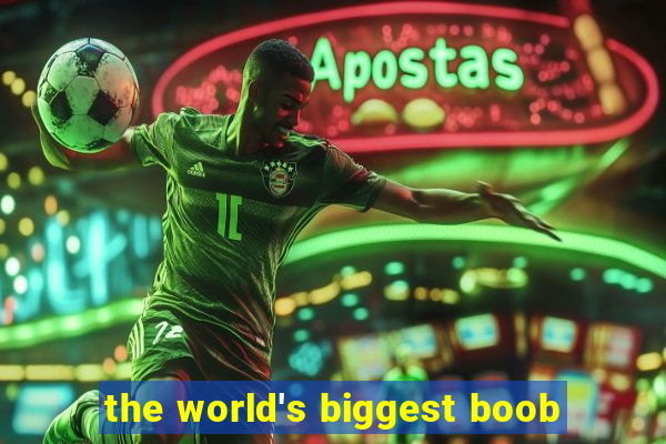 the world's biggest boob