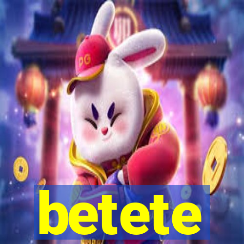 betete