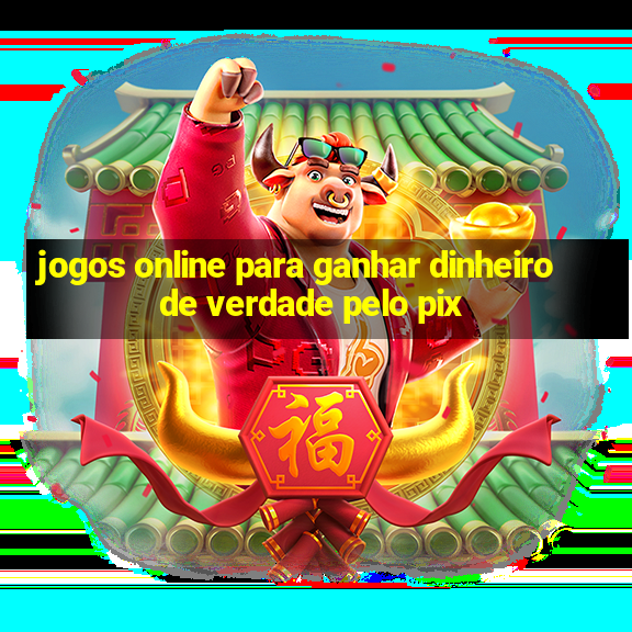 jogos online para ganhar dinheiro de verdade pelo pix