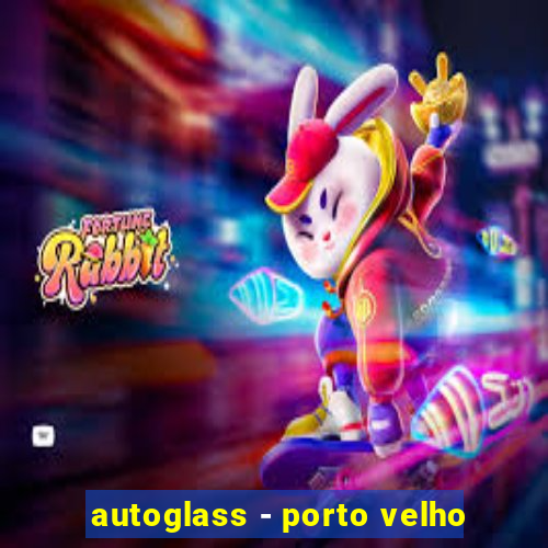 autoglass - porto velho