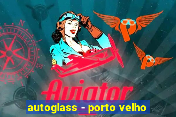 autoglass - porto velho