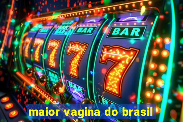 maior vagina do brasil