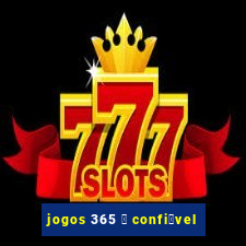 jogos 365 茅 confi谩vel