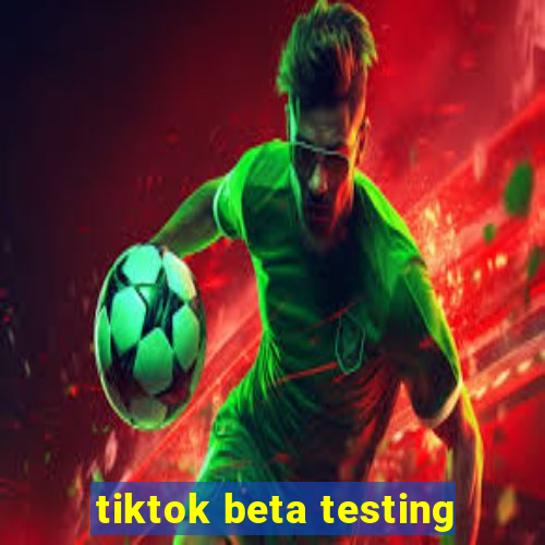 tiktok beta testing