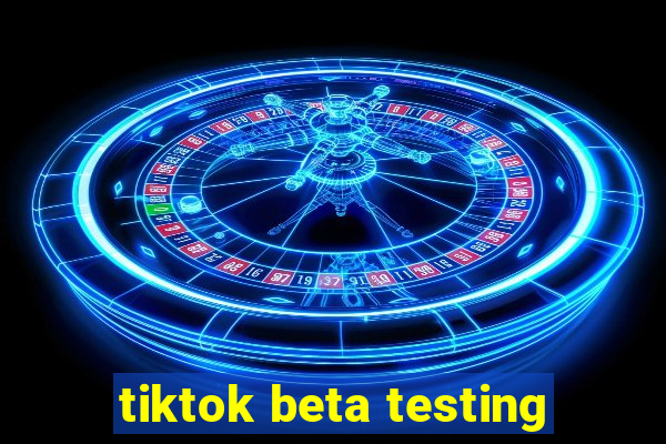 tiktok beta testing