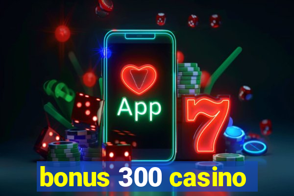 bonus 300 casino