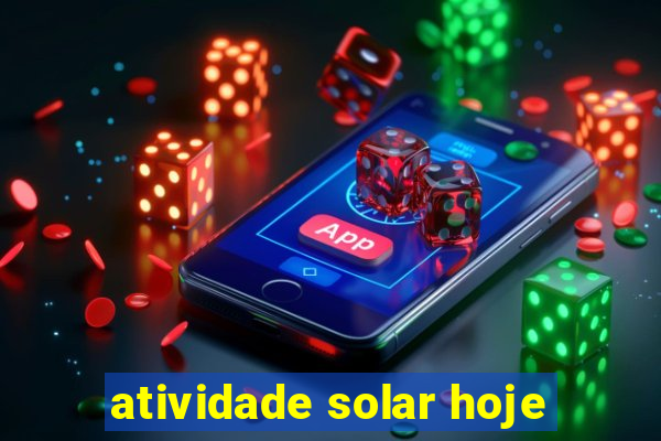 atividade solar hoje