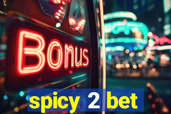 spicy 2 bet