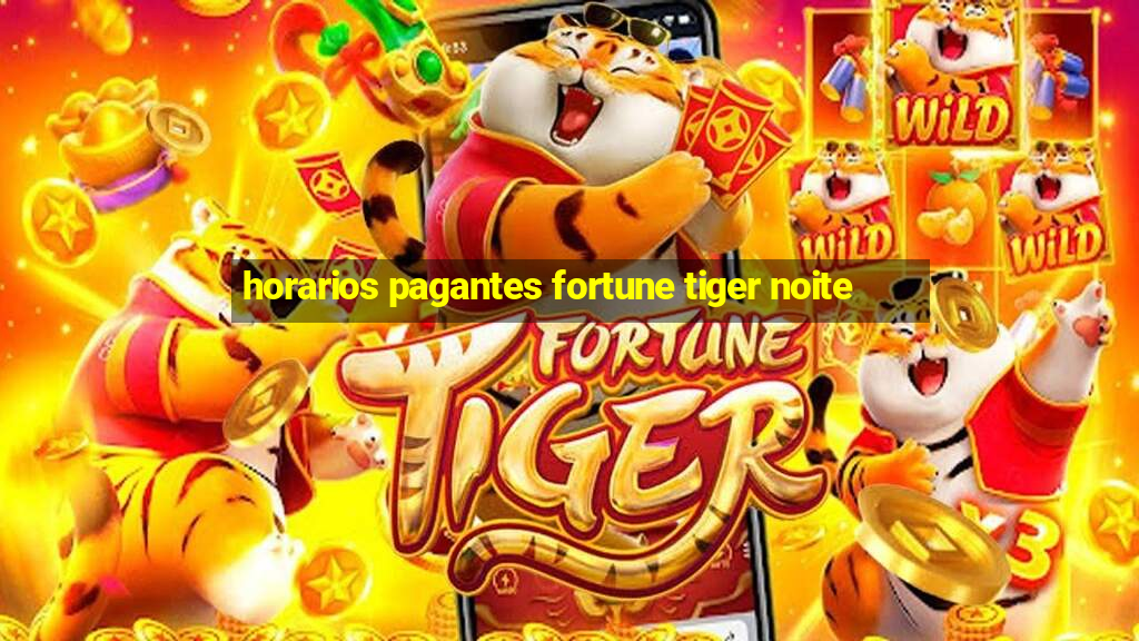 horarios pagantes fortune tiger noite