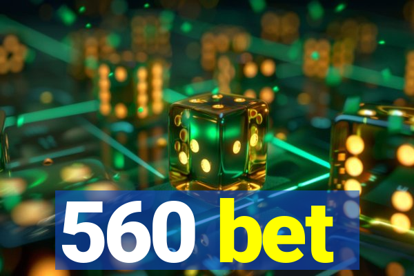 560 bet