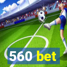 560 bet