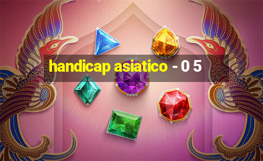 handicap asiatico - 0 5