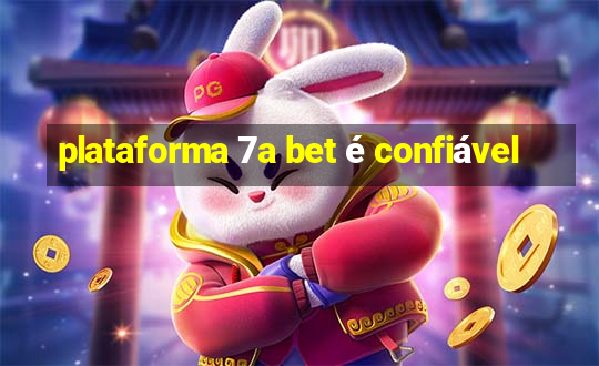 plataforma 7a bet é confiável