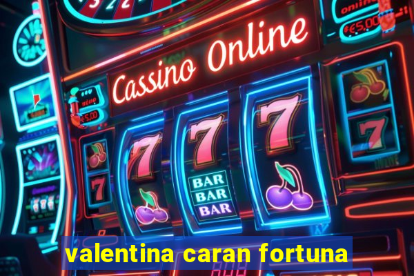 valentina caran fortuna