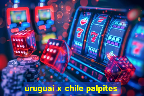 uruguai x chile palpites