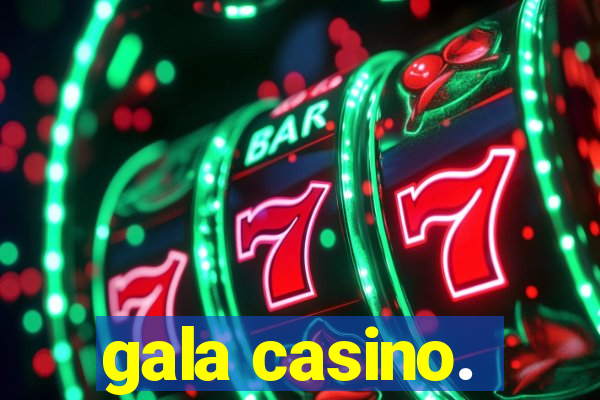 gala casino.