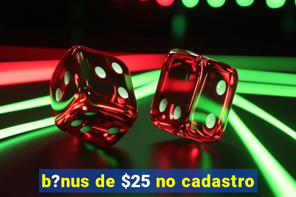 b?nus de $25 no cadastro