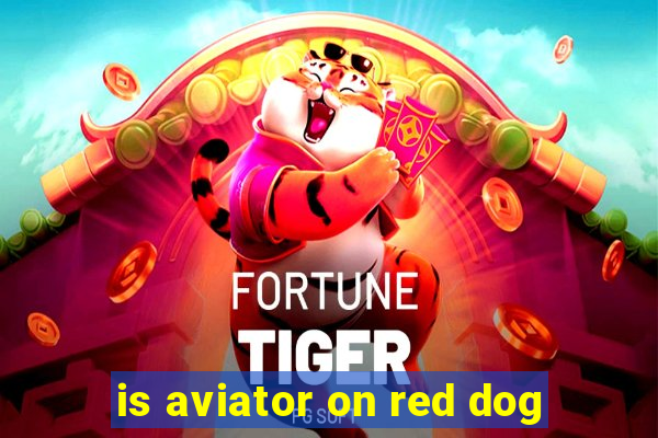 is aviator on red dog