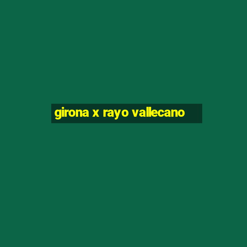 girona x rayo vallecano