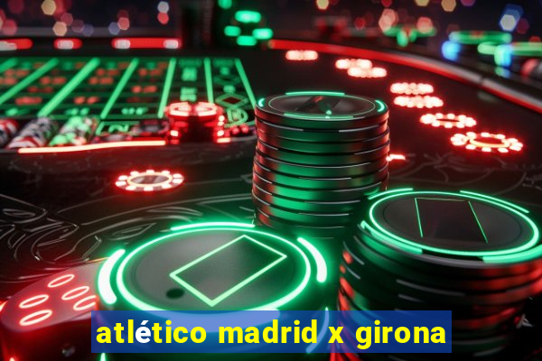 atlético madrid x girona