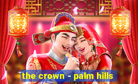 the crown - palm hills