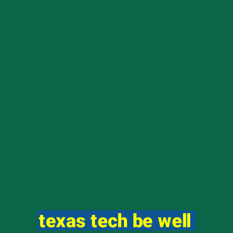 texas tech be well