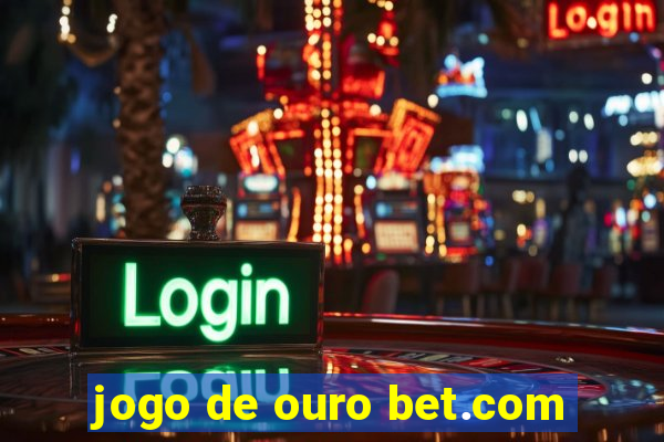 jogo de ouro bet.com