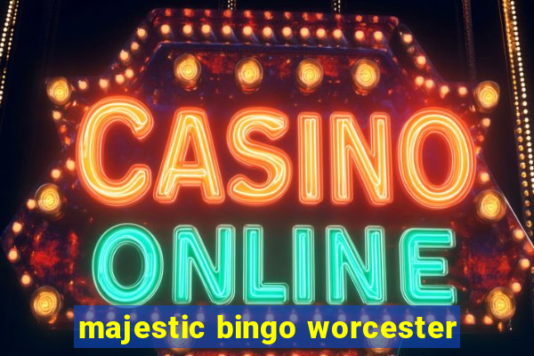 majestic bingo worcester