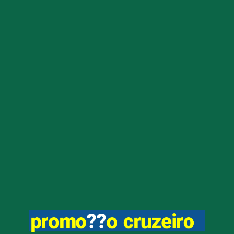 promo??o cruzeiro