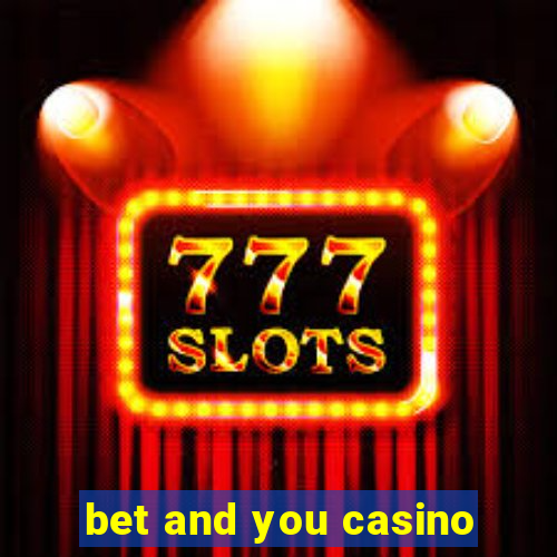 bet and you casino