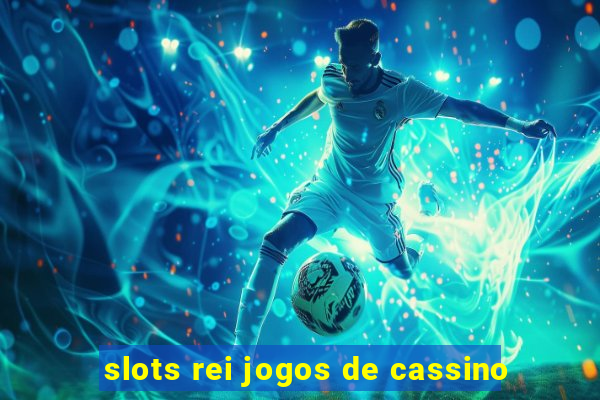 slots rei jogos de cassino