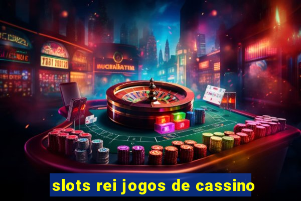 slots rei jogos de cassino