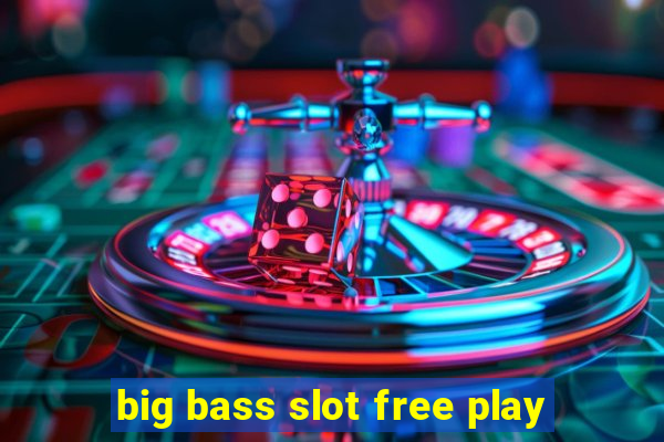 big bass slot free play