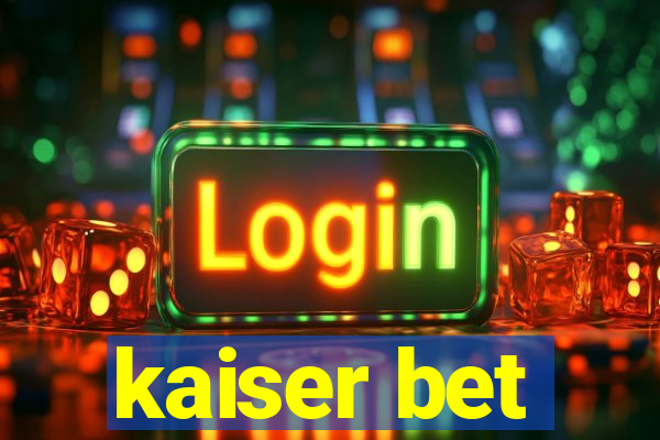 kaiser bet