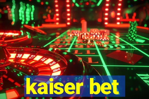 kaiser bet