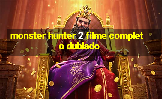 monster hunter 2 filme completo dublado