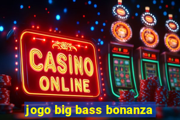 jogo big bass bonanza