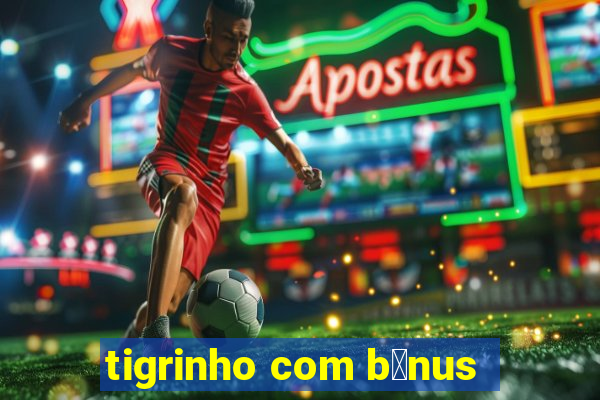 tigrinho com b么nus