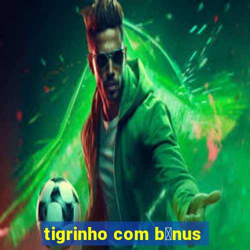 tigrinho com b么nus